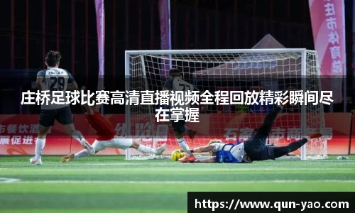 庄桥足球比赛高清直播视频全程回放精彩瞬间尽在掌握