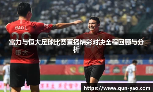 富力与恒大足球比赛直播精彩对决全程回顾与分析