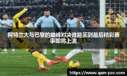 阿特兰大与巴黎的巅峰对决谁能笑到最后精彩赛事即将上演